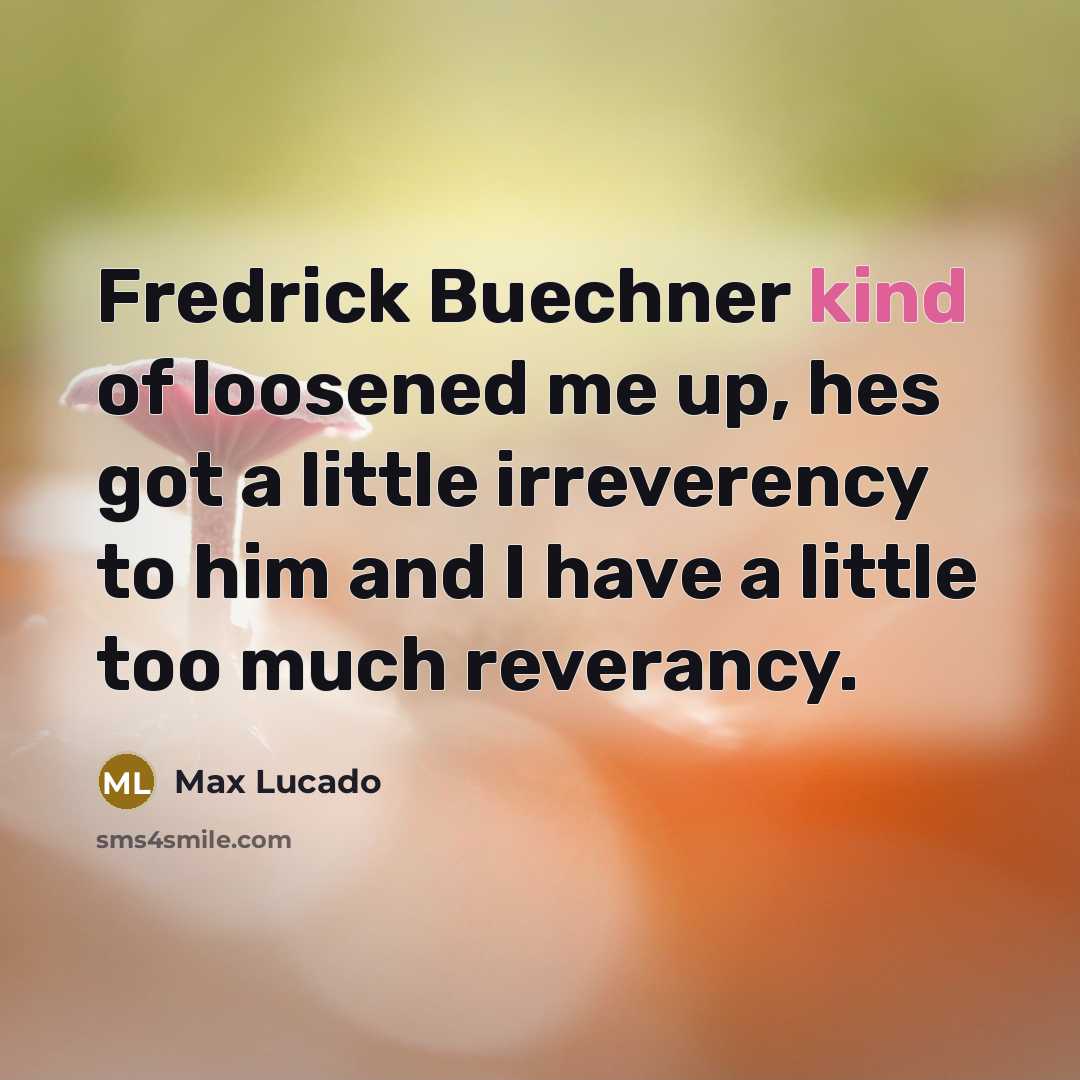 “Fredrick Buechner kind of loosened me up, hes got a…” quote by Max Lucado