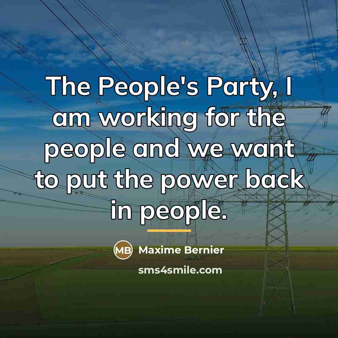 “The People's Party, I am working for the people and…” quote by Maxime Bernier