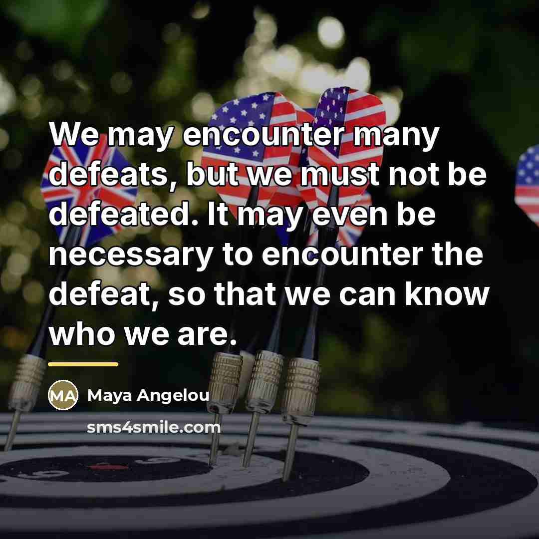 “We may encounter many defeats, but we must not be…” quote by Maya Angelou