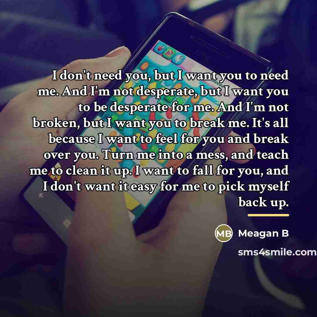 “I don't need you, but I want you to need…” quote by Meagan B