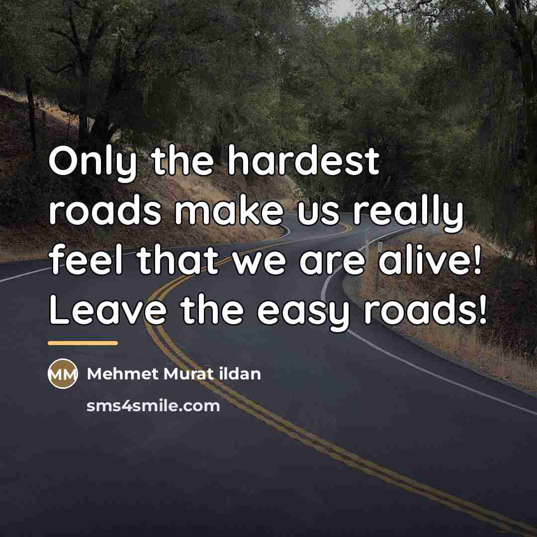 “Only the hardest roads make us really feel that we…” quote by Mehmet Murat Ildan