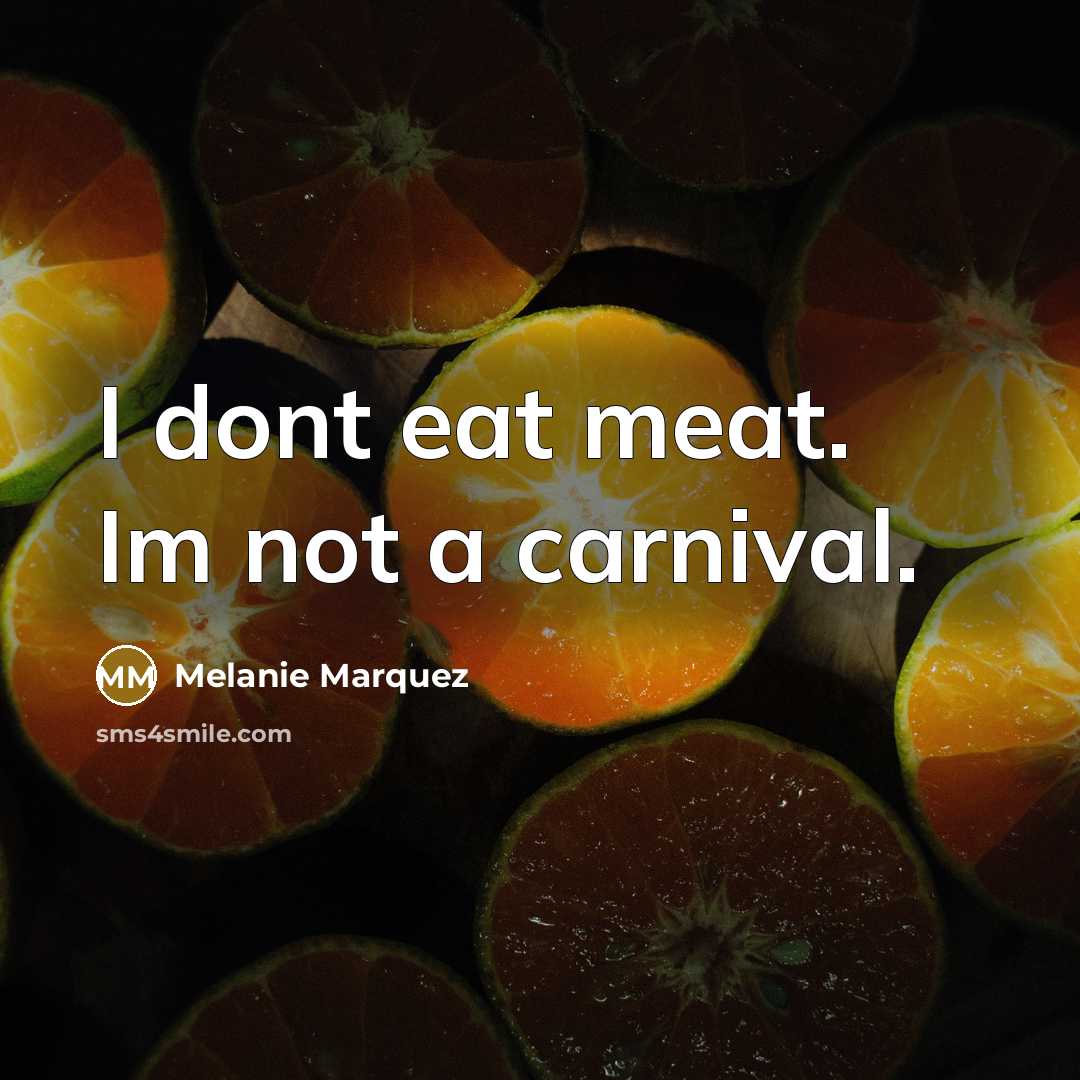 “I dont eat meat. Im not a carnival.” quote by Melanie Marquez