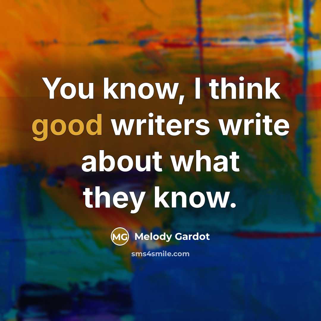 “You know, I think good writers write about what they…” quote by Melody Gardot