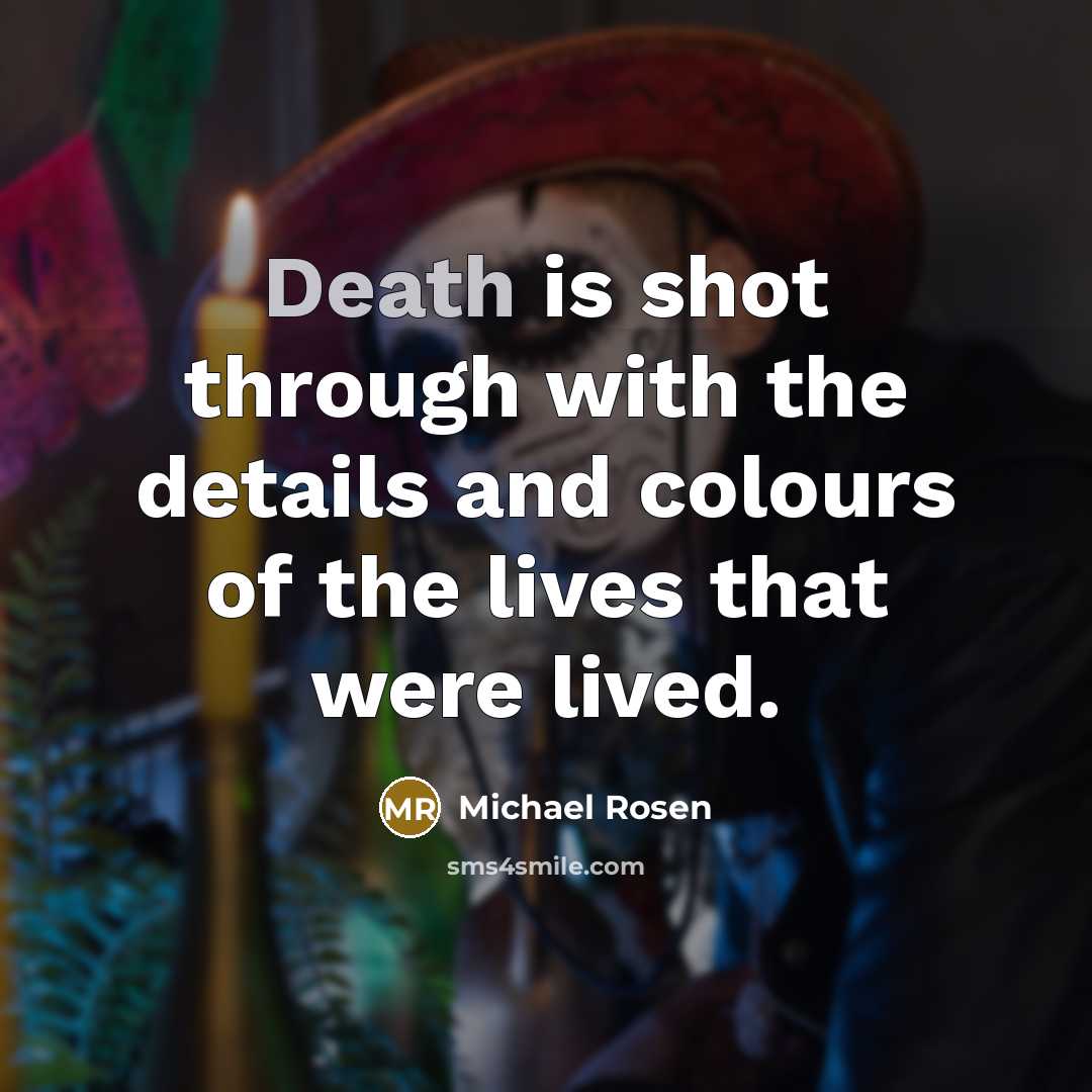 “Death is shot through with the details and colours of…” quote by Michael Rosen