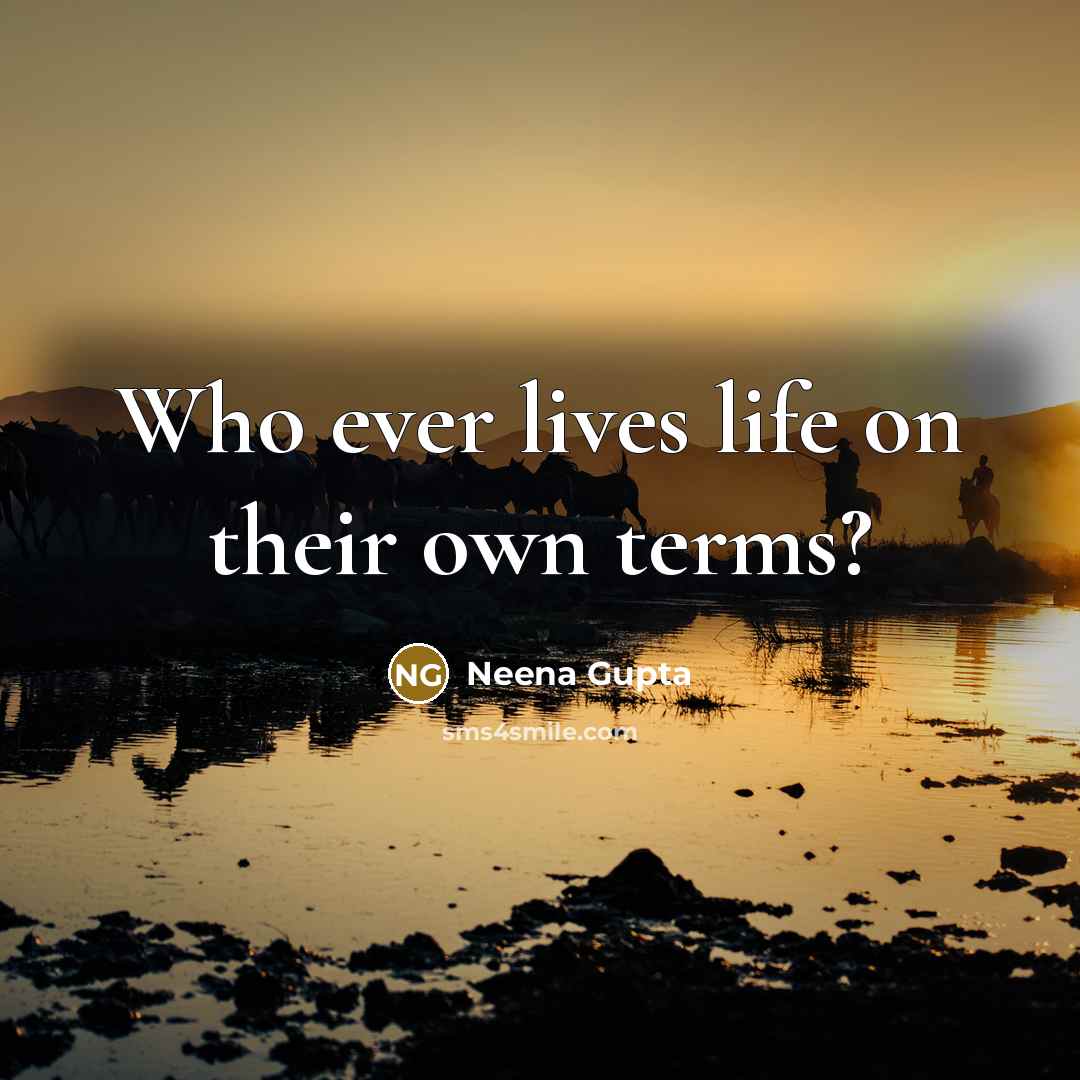 “Who ever lives life on their own terms?…” quote by Neena Gupta