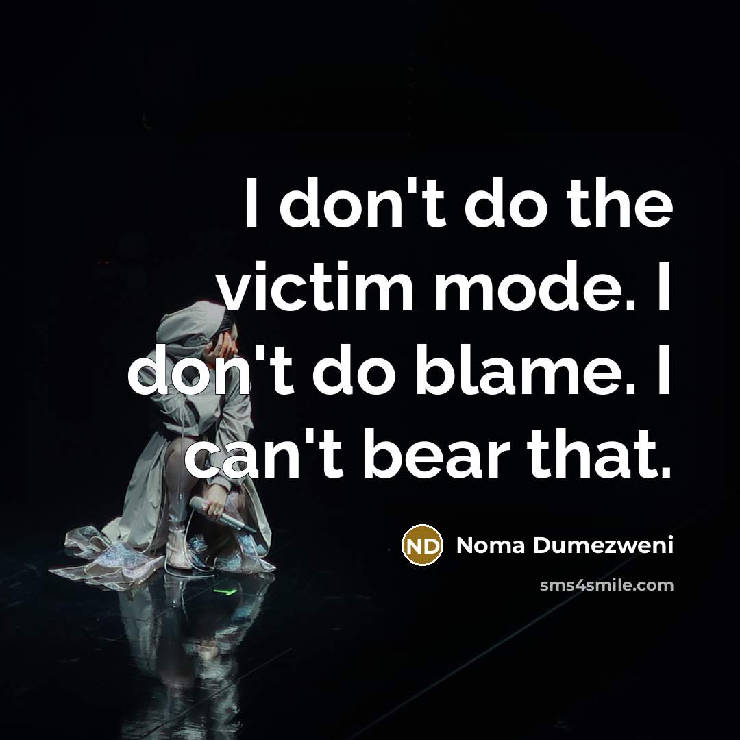 “I don't do the victim mode. I don't do blame.…” quote by Noma Dumezweni