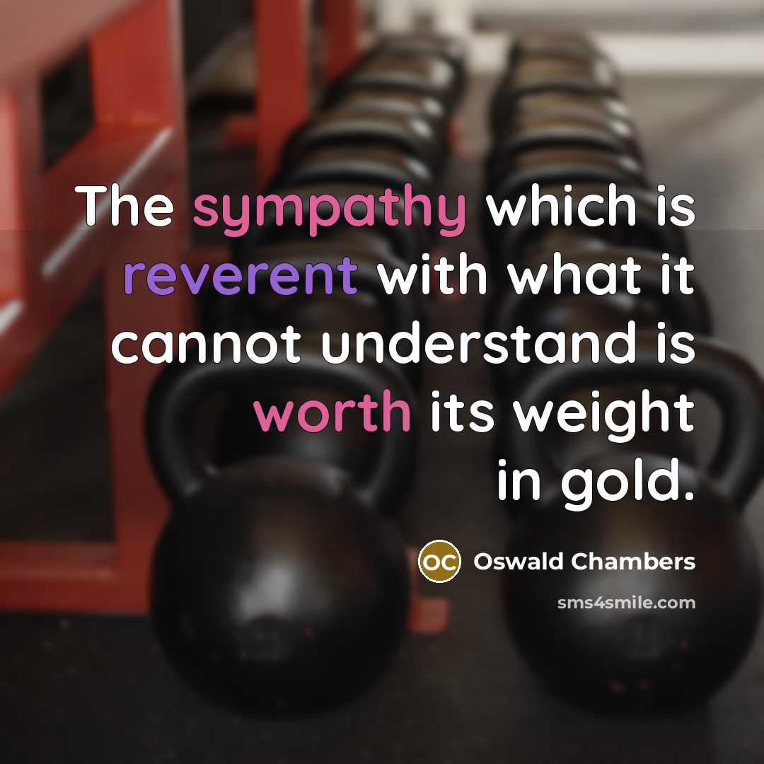 “The sympathy which is reverent with what it cannot understand…” quote by Oswald Chambers