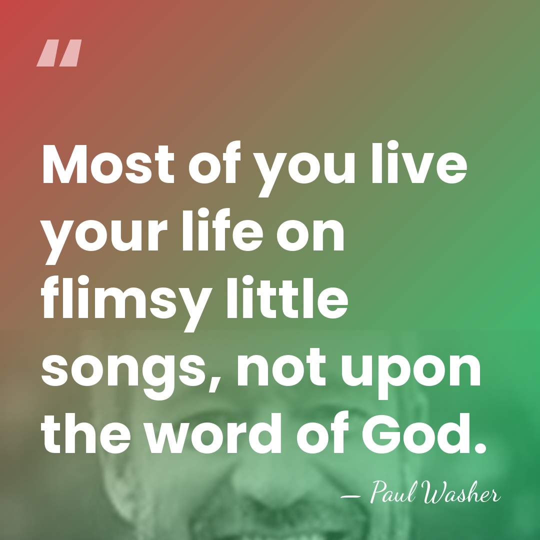 Most of you live your life on flimsy little songs, not upon&hellip; - Paul Washer