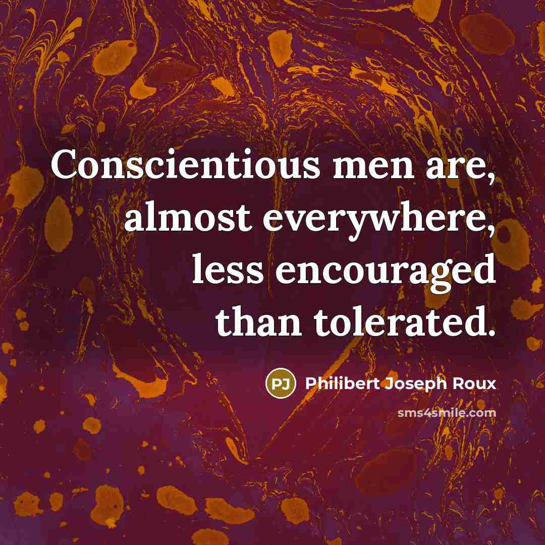 “Conscientious men are, almost everywhere, less encouraged than tolerated.…” quote by Philibert Joseph Roux