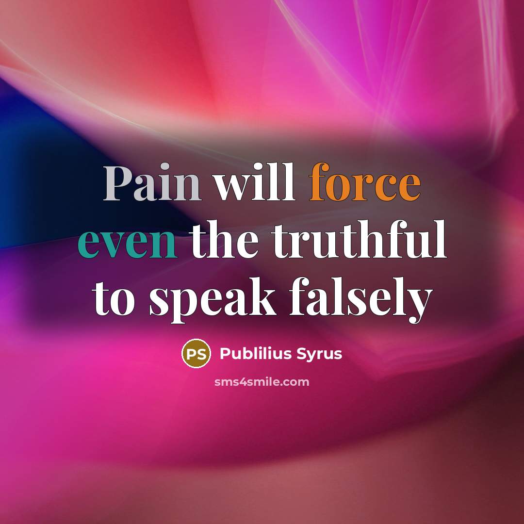 “Pain will force even the truthful to speak falsely” quote by Publilius Syrus