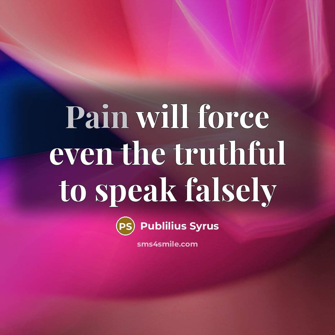 “Pain will force even the truthful to speak falsely…” quote by Publilius Syrus