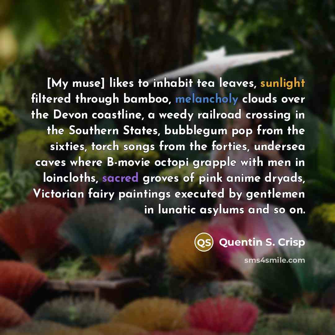 “[My muse] likes to inhabit tea leaves, sunlight filtered through…” quote by Quentin S. Crisp