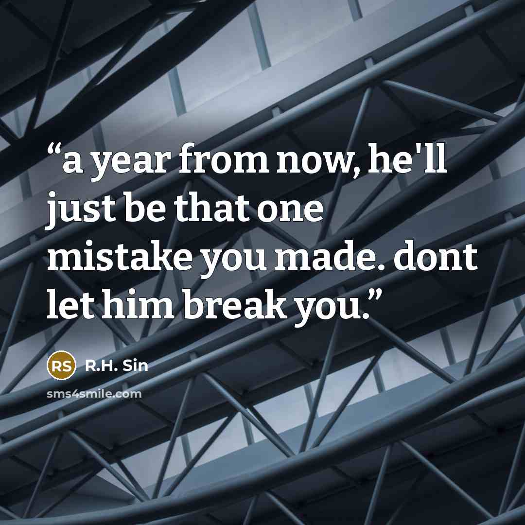 “a year from now, he'll just be that one mistake you made. dont let him break you.” quote by R.H. Sin