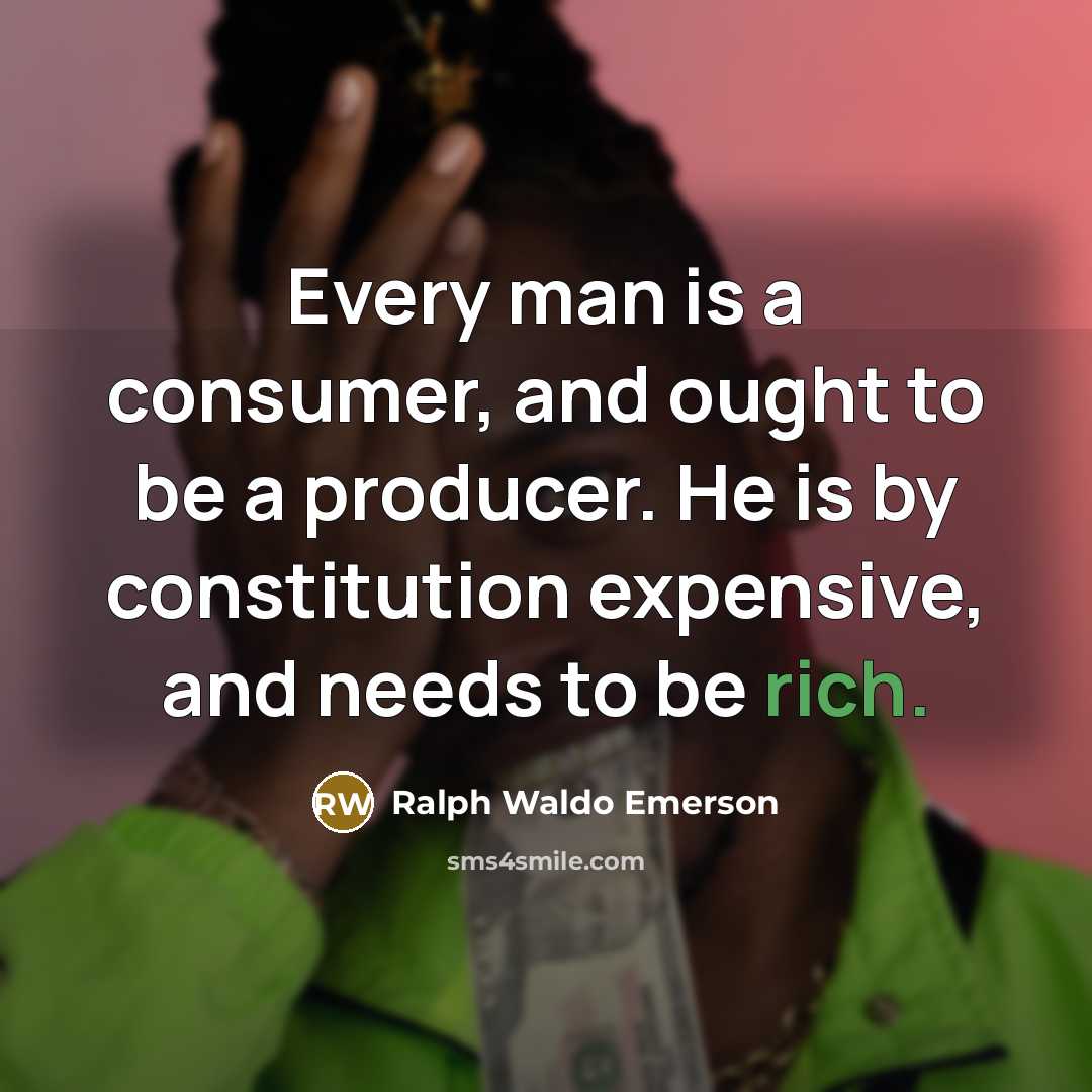 “Every man is a consumer, and ought to be a…” quote by Ralph Waldo Emerson