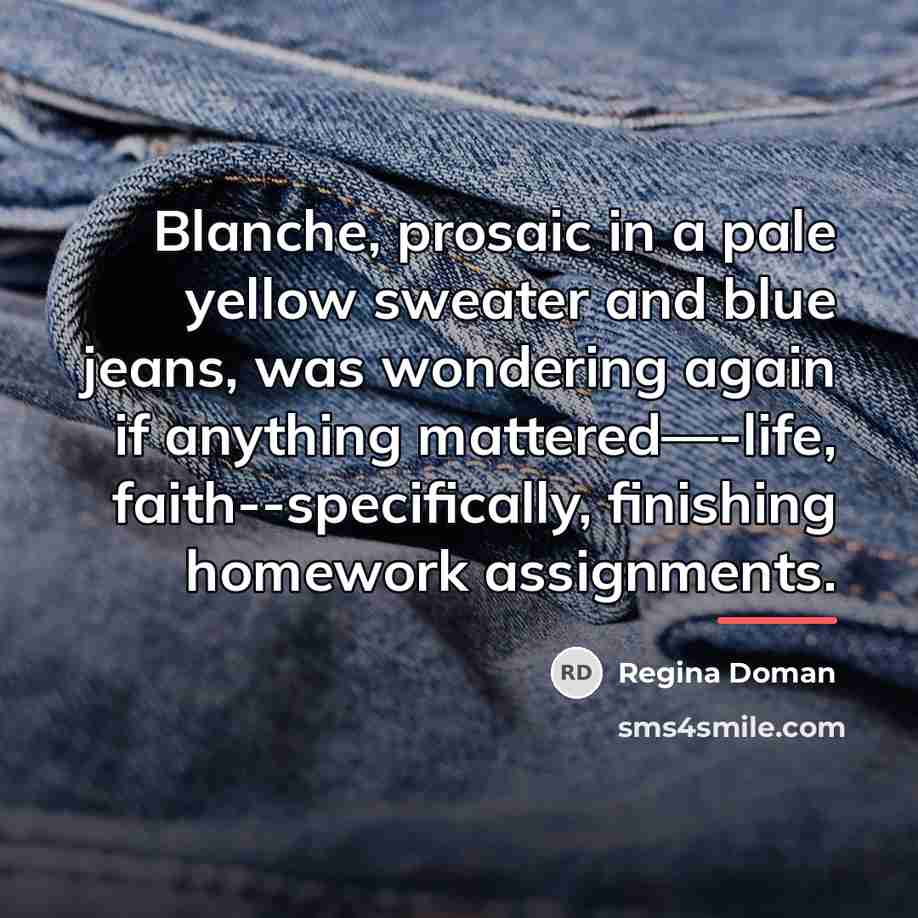 “Blanche, prosaic in a pale yellow sweater and blue jeans,…” quote by Regina Doman