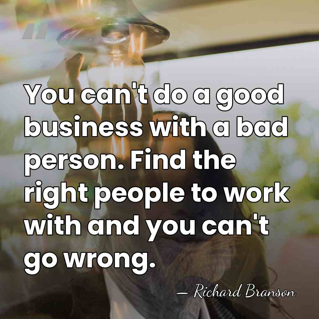 You can't do a good business with a bad person. Find the&hellip; - Richard Branson