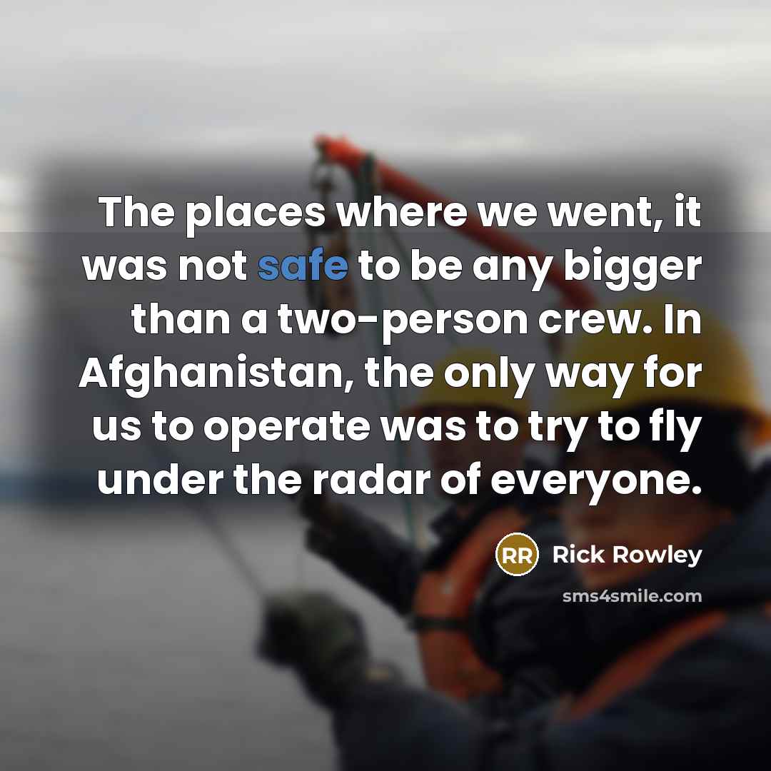 “The places where we went, it was not safe to…” quote by Rick Rowley