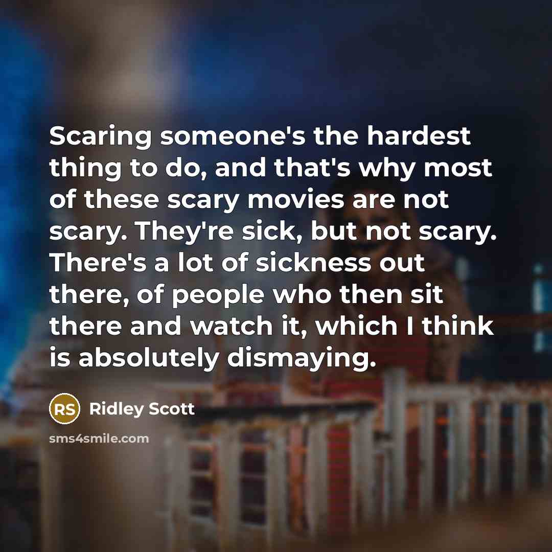 “Scaring someone's the hardest thing to do, and that's why…” quote by Ridley Scott