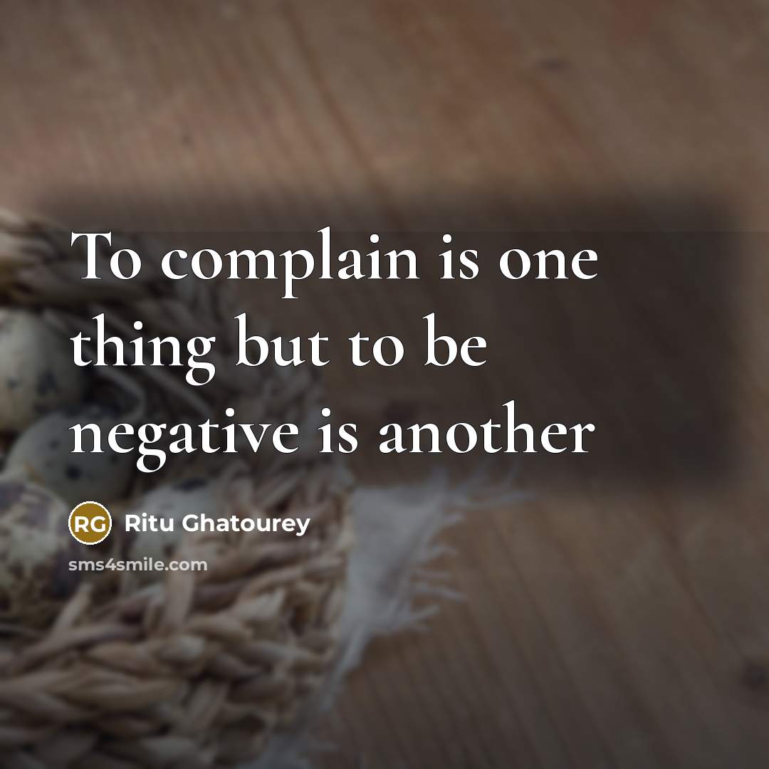 “To complain is one thing but to be negative is another” quote by Ritu Ghatourey