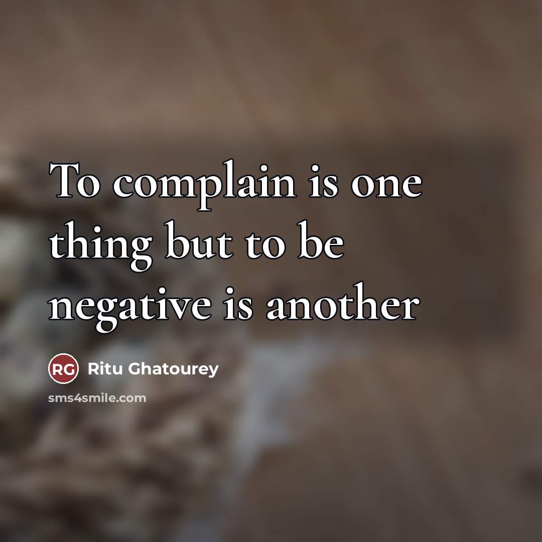 “To complain is one thing but to be negative is…” quote by Ritu Ghatourey