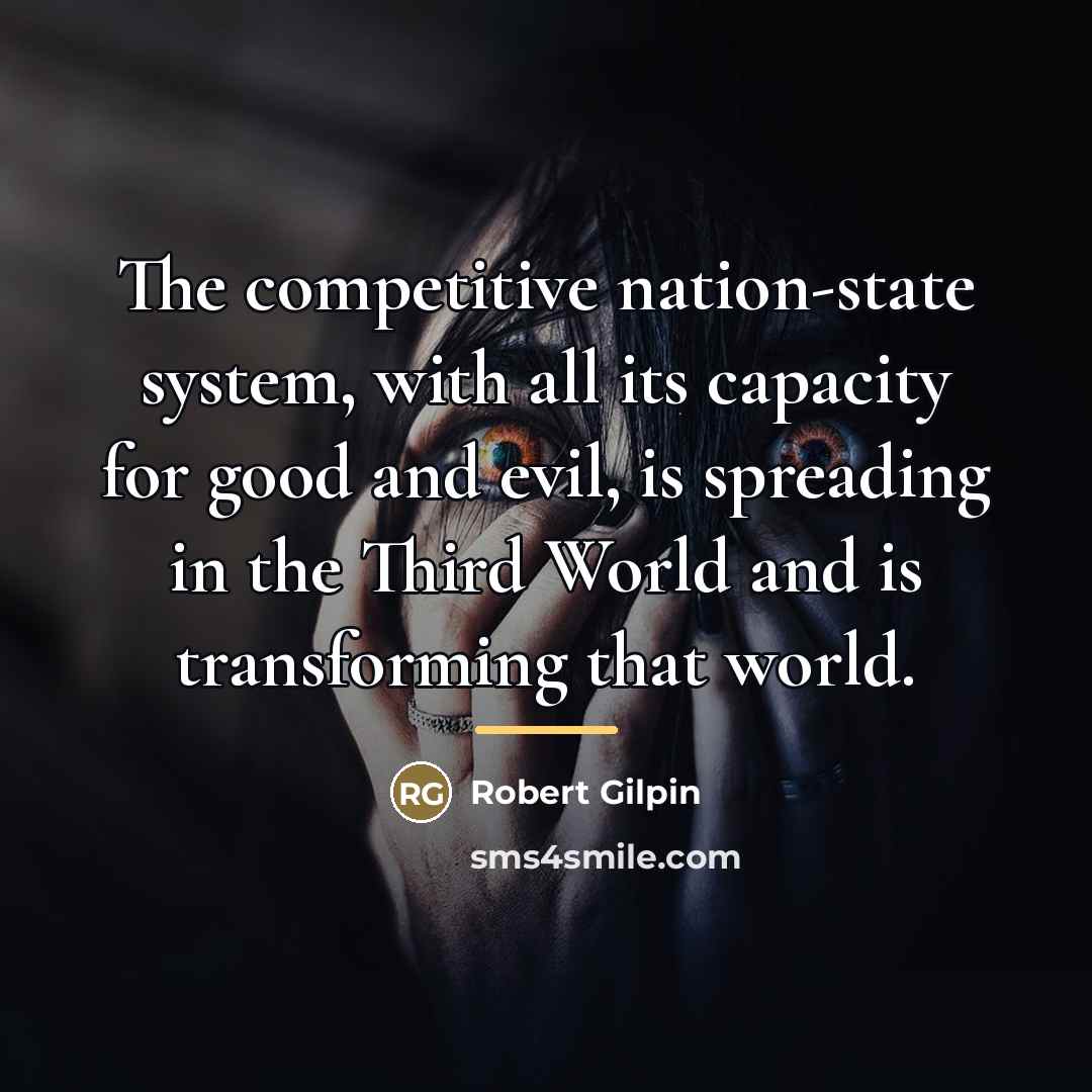 “The competitive nation-state system, with all its capacity for good…” quote by Robert Gilpin