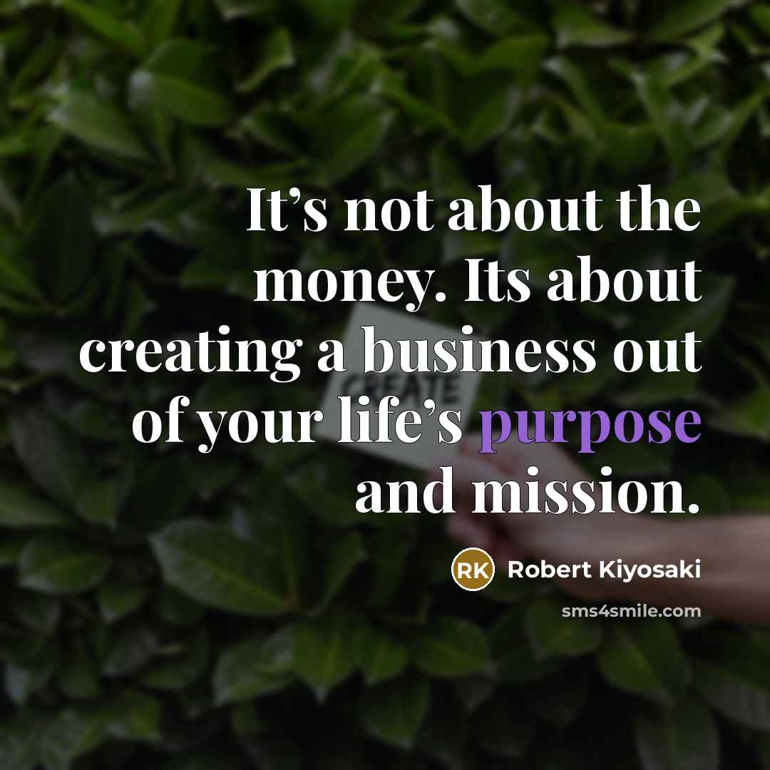 “It’s not about the money. Its about creating a business…” quote by Robert Kiyosaki