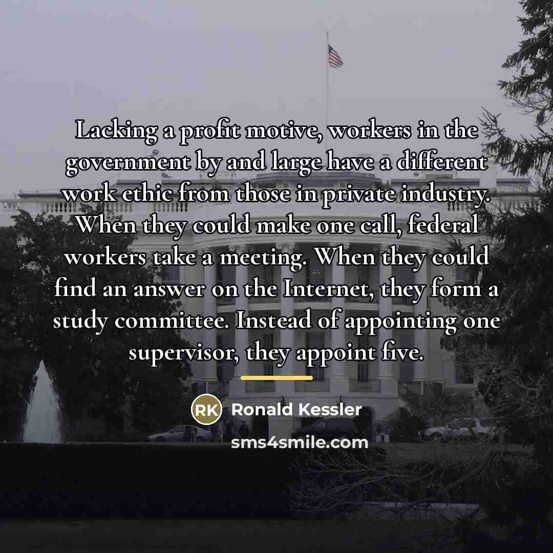 “Lacking a profit motive, workers in the government by and…” quote by Ronald Kessler