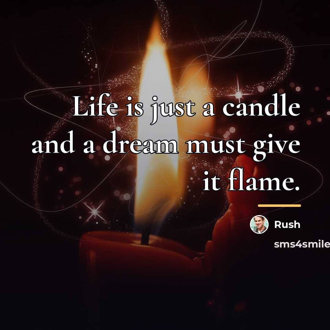 “Life is just a candle and a dream must give…” quote by Rush
