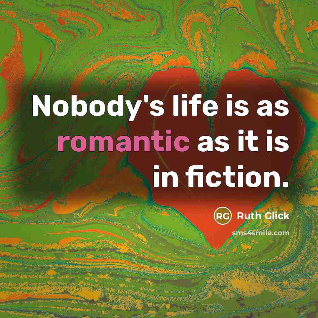 “Nobody's life is as romantic as it is in fiction.…” quote by Ruth Glick