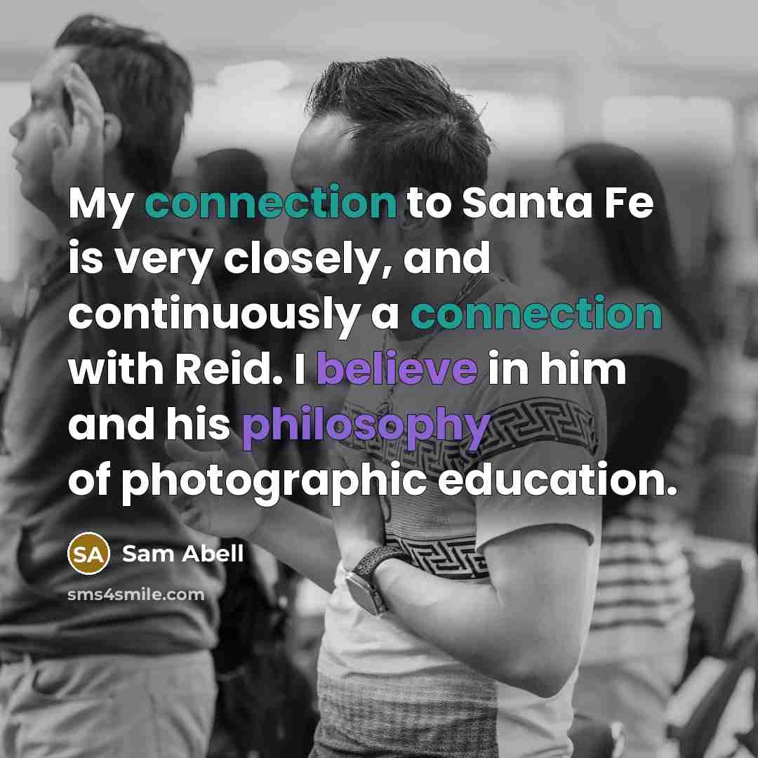 “My connection to Santa Fe is very closely, and continuously…” quote by Sam Abell