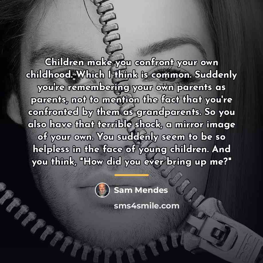 “Children make you confront your own childhood. Which I think…” quote by Sam Mendes