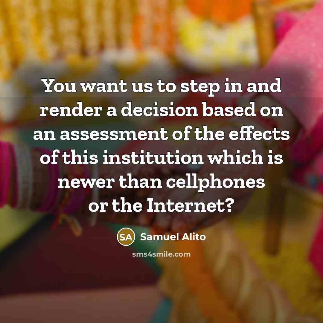 “You want us to step in and render a decision…” quote by Samuel Alito