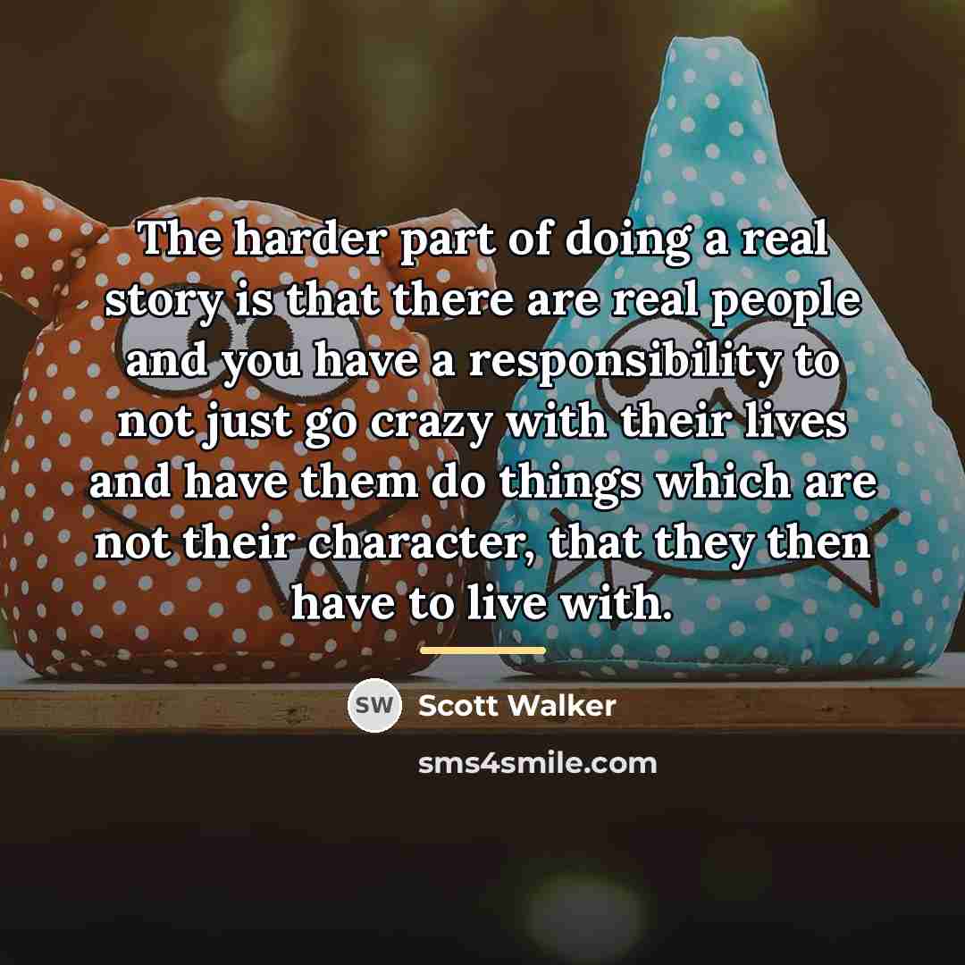 “The harder part of doing a real story is that…” quote by Scott Walker