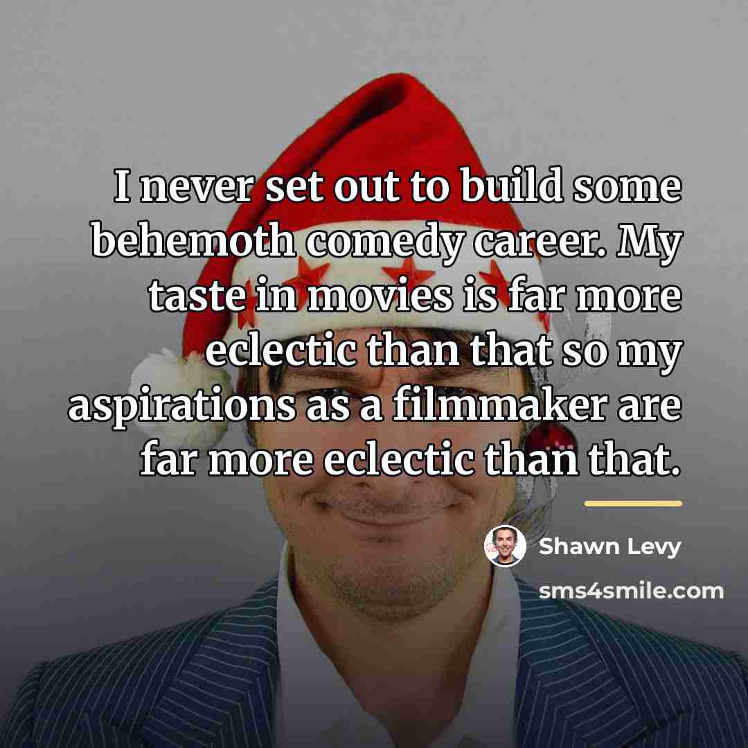 “I never set out to build some behemoth comedy career.…” quote by Shawn Levy