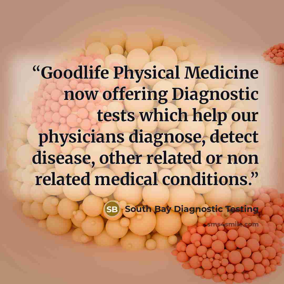 “Goodlife Physical Medicine now offering Diagnostic tests which help our physicians diagnose, detect disease, other related or non related medical conditions.” quote by South Bay Diagnostic Testing