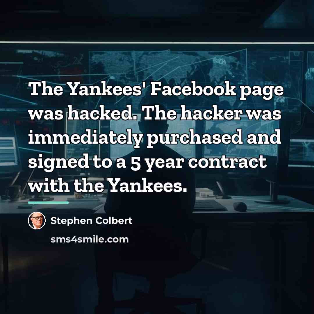 “The Yankees' Facebook page was hacked. The hacker was immediately…” quote by Stephen Colbert