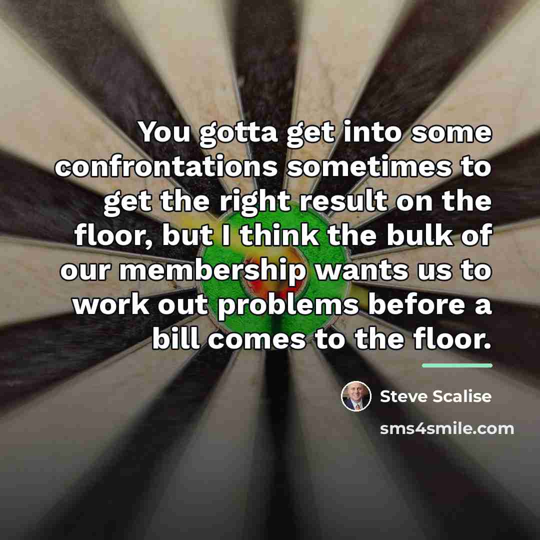 “You gotta get into some confrontations sometimes to get the…” quote by Steve Scalise