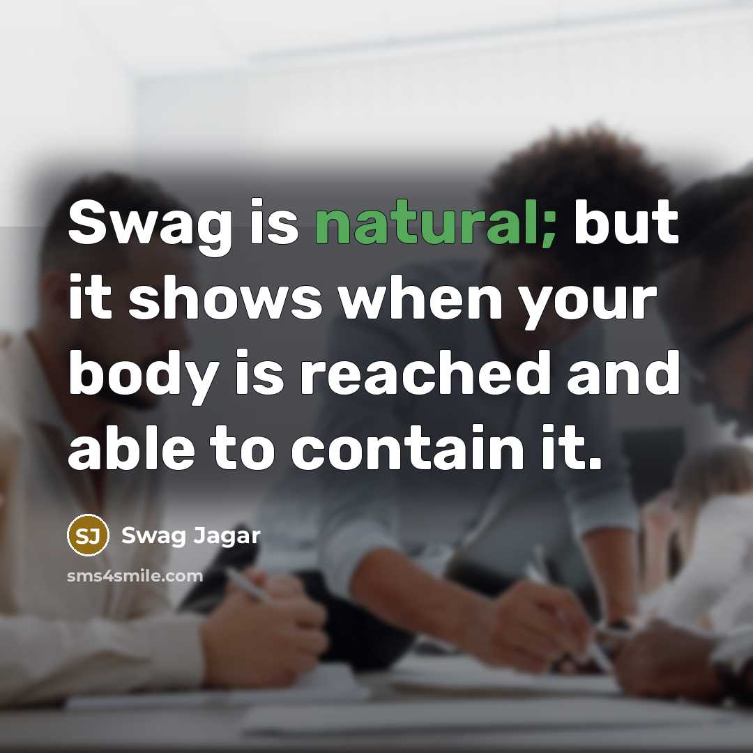 “Swag is natural; but it shows when your body is…” quote by Swag Jagar