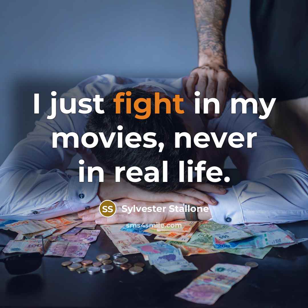 “I just fight in my movies, never in real life.…” quote by Sylvester Stallone