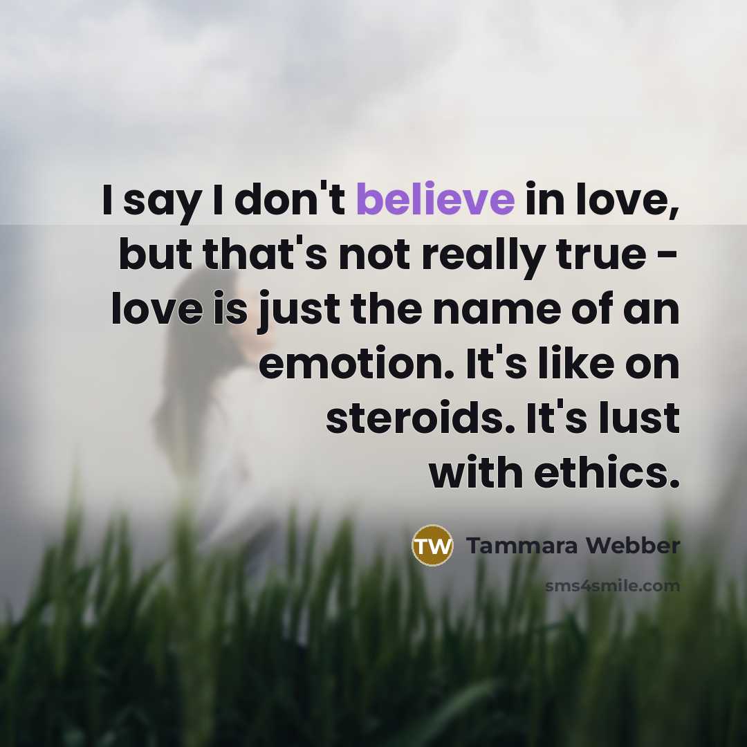 “I say I don't believe in love, but that's not…” quote by Tammara Webber