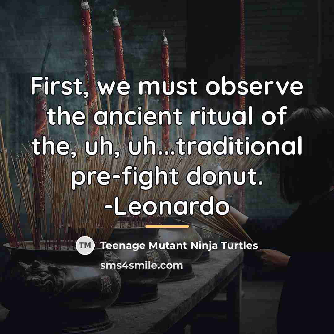 “First, we must observe the ancient ritual of the, uh,…” quote by Teenage Mutant Ninja Turtles