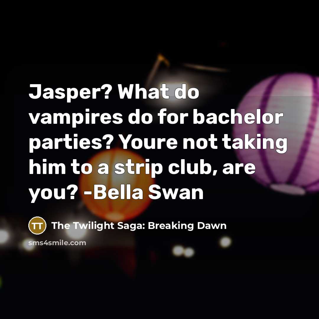 “Jasper? What do vampires do for bachelor parties? Youre not taking him to a strip club, are you? -Bella Swan” quote by The Twilight Saga: Breaking Dawn