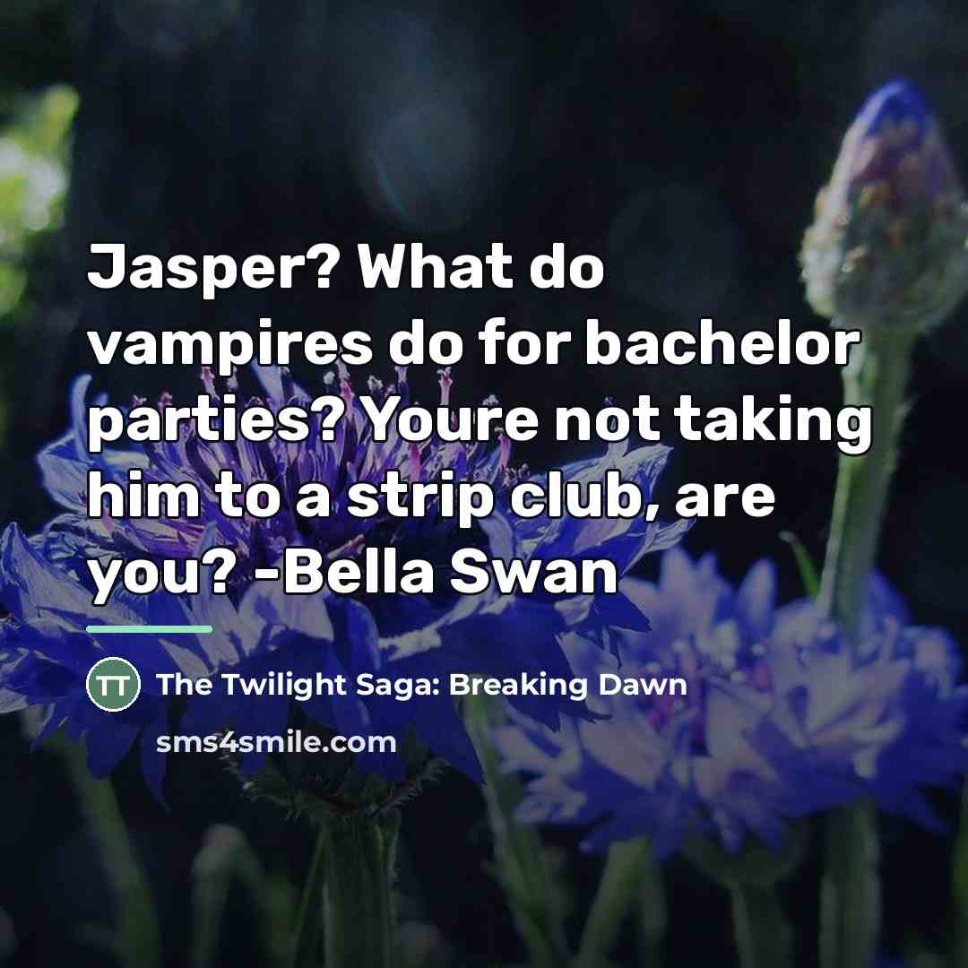 “Jasper? What do vampires do for bachelor parties? Youre not…” quote by The Twilight Saga: Breaking Dawn
