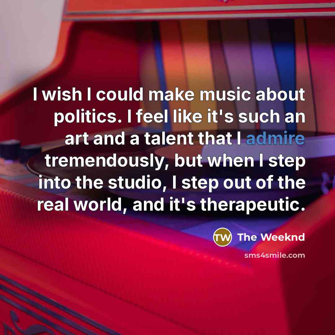 “I wish I could make music about politics. I feel…” quote by The Weeknd