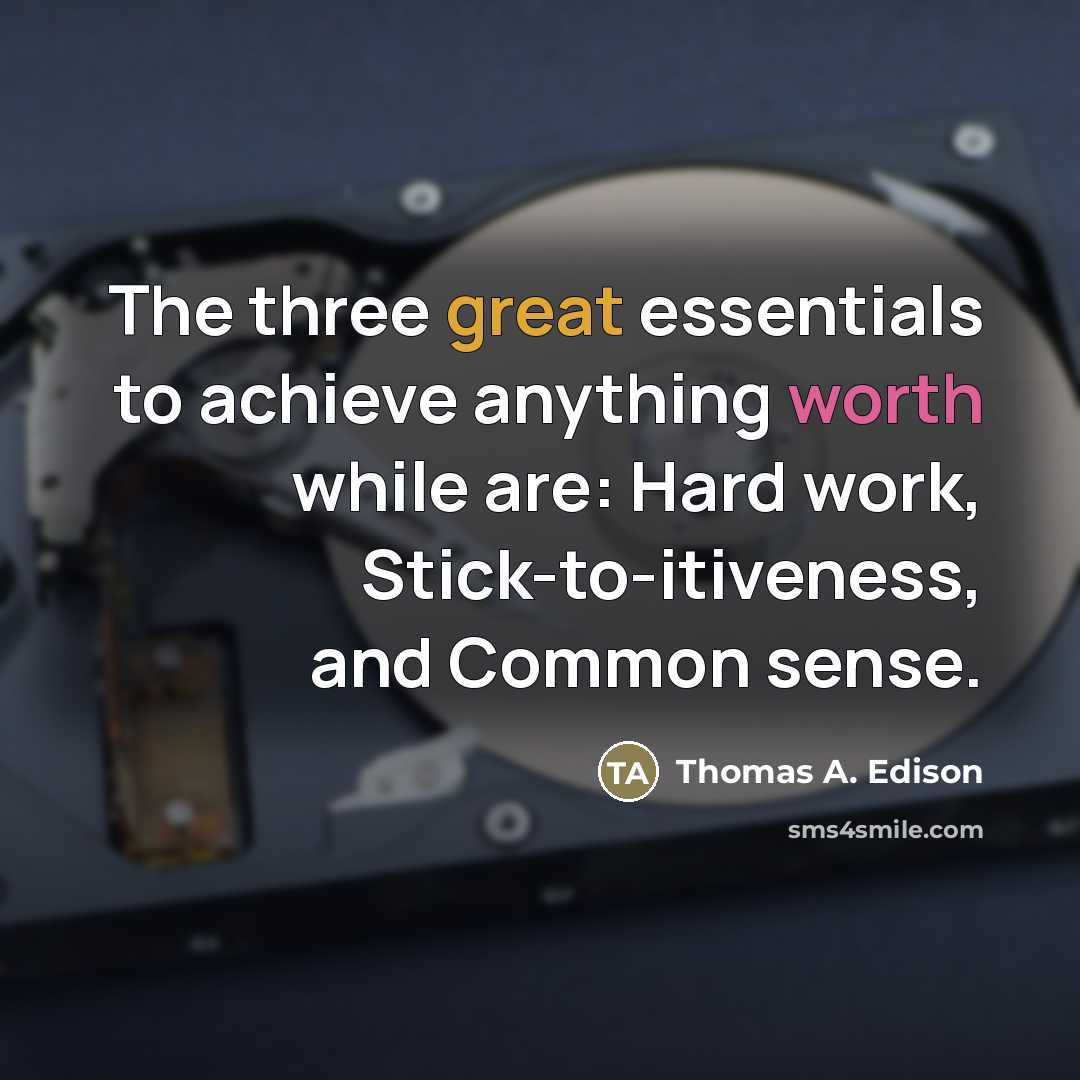 “The three great essentials to achieve anything worth while are:…” quote by Thomas A. Edison