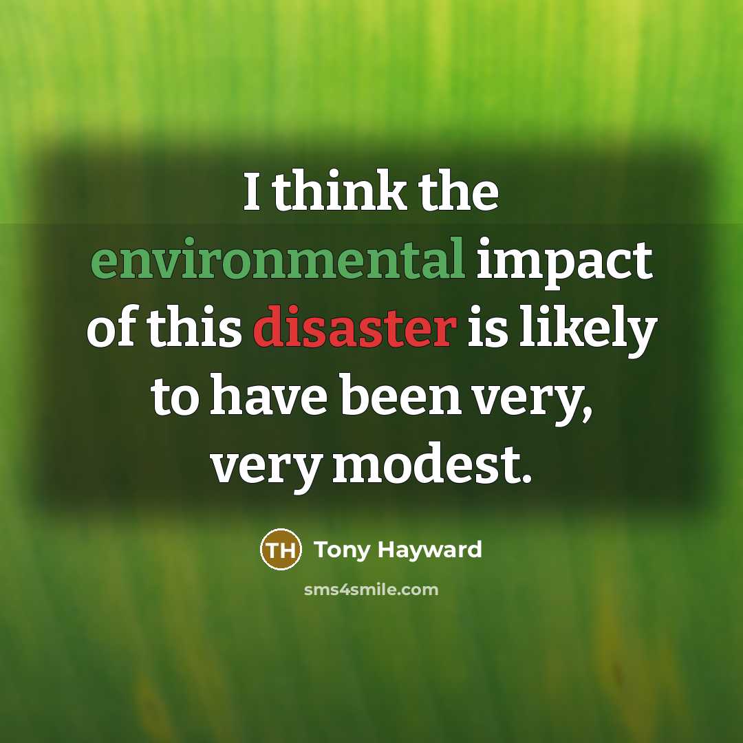 “I think the environmental impact of this disaster is likely to have been very, very modest.” quote by Tony Hayward