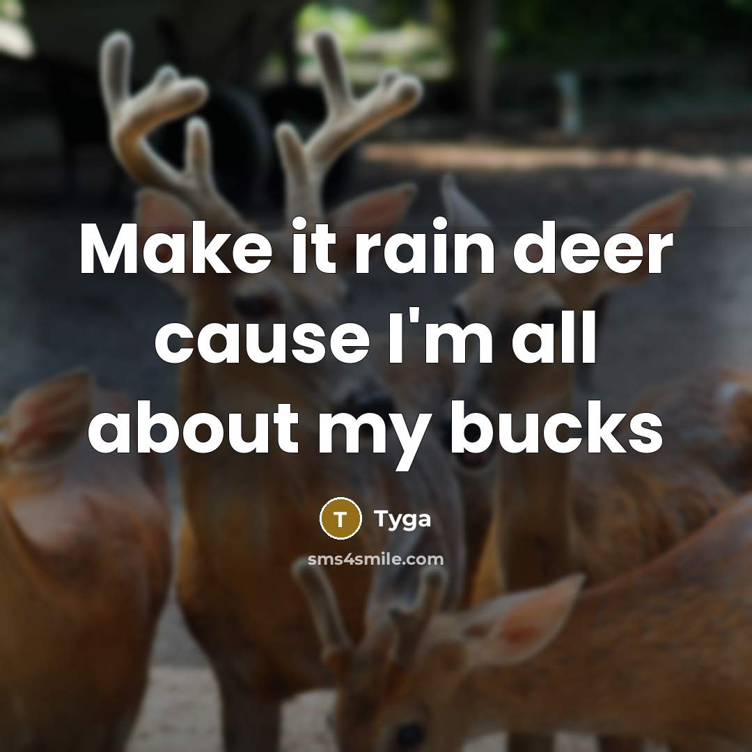 “Make it rain deer cause I'm all about my bucks” quote by Tyga