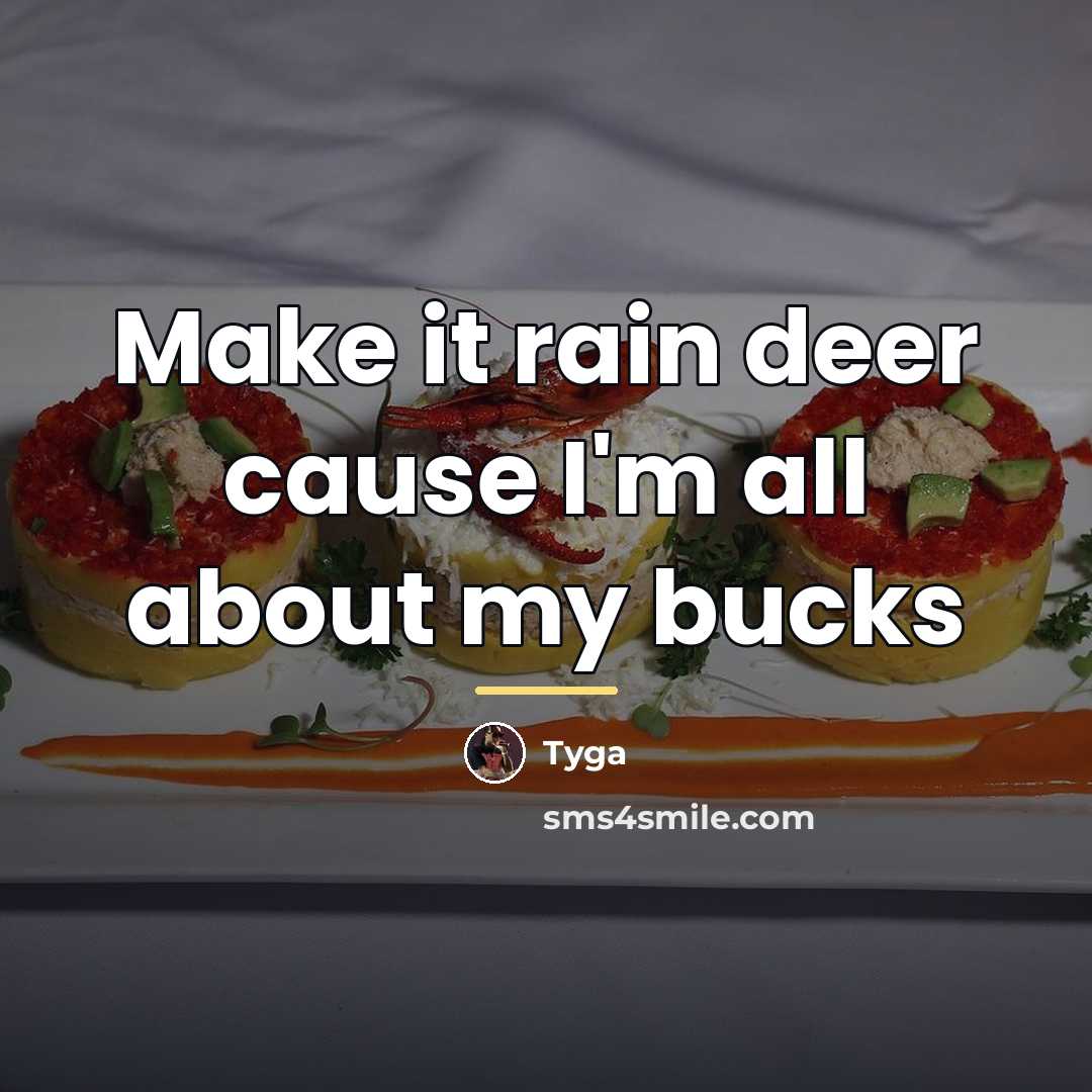 “Make it rain deer cause I'm all about my bucks…” quote by Tyga