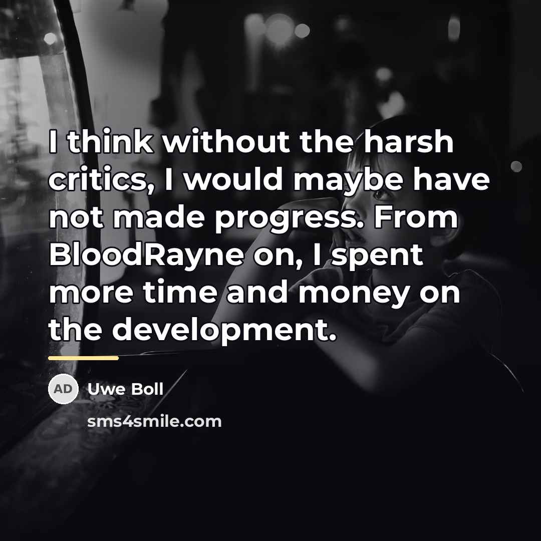 “I think without the harsh critics, I would maybe have…” quote by Uwe Boll