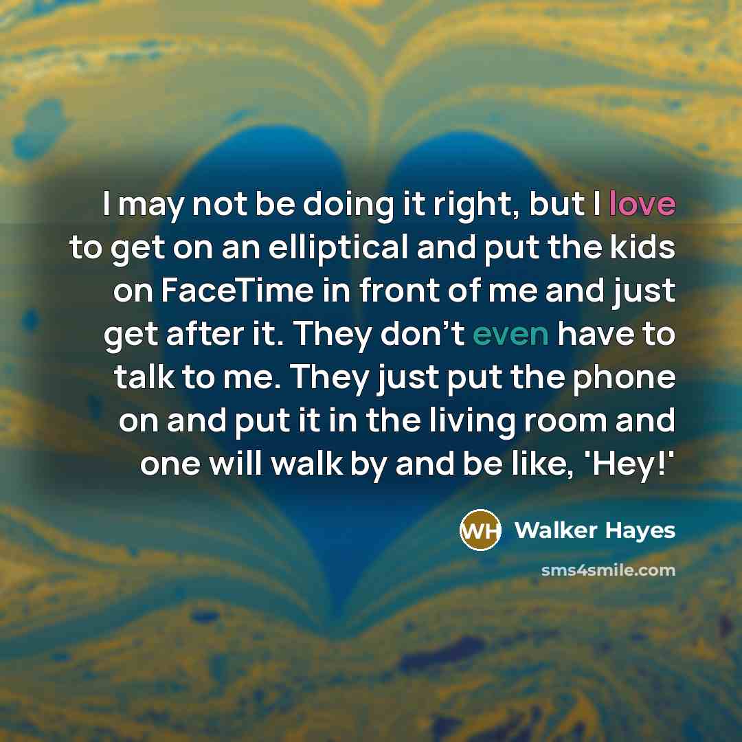 “I may not be doing it right, but I love…” quote by Walker Hayes